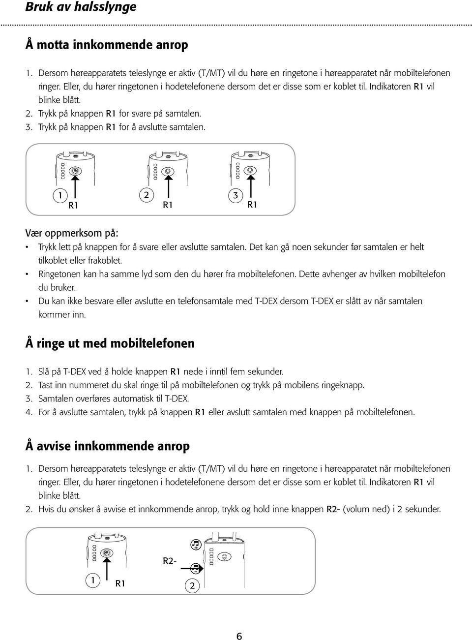 Trykk på knappen R1 for å avslutte samtalen. 1 2 3 R1 R1 R1 Vær oppmerksom på: Trykk lett på knappen for å svare eller avslutte samtalen.