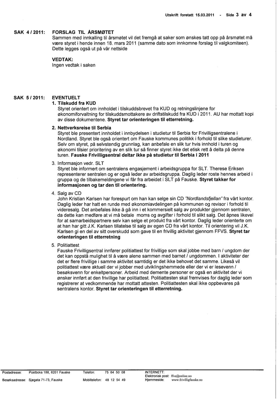 mars 2011 (samme dato som innkomne forslag til valgkomiteen). Dette legges også ut på vår nettside Ingen vedtak i saken SAK 5 I 2011 : EVENTUELT 1.