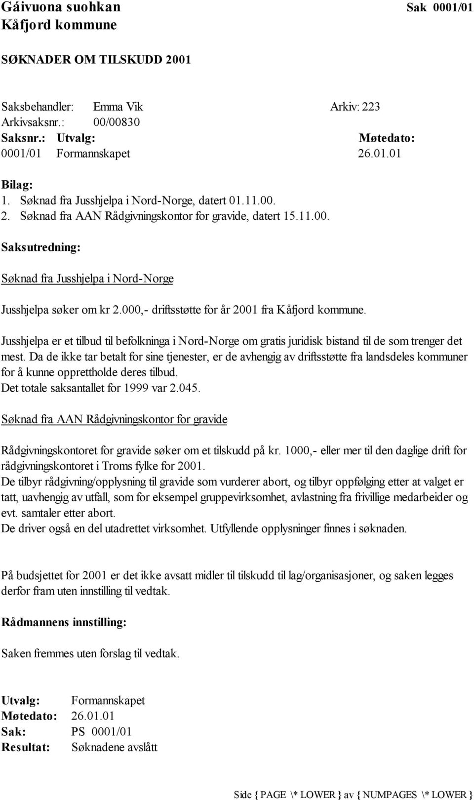 000,- driftsstøtte for år 2001 fra Kåfjord kommune. Jusshjelpa er et tilbud til befolkninga i Nord-Norge om gratis juridisk bistand til de som trenger det mest.