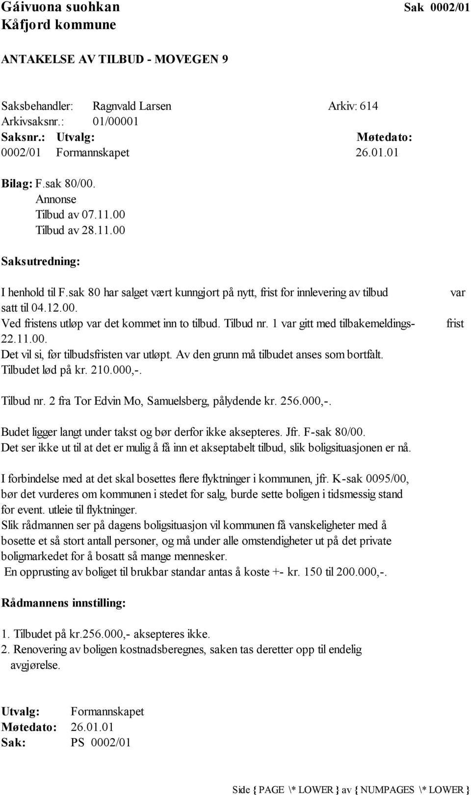 Tilbud nr. 1 var gitt med tilbakemeldings- 22.11.00. Det vil si, før tilbudsfristen var utløpt. Av den grunn må tilbudet anses som bortfalt. Tilbudet lød på kr. 210.000,-. var frist Tilbud nr.