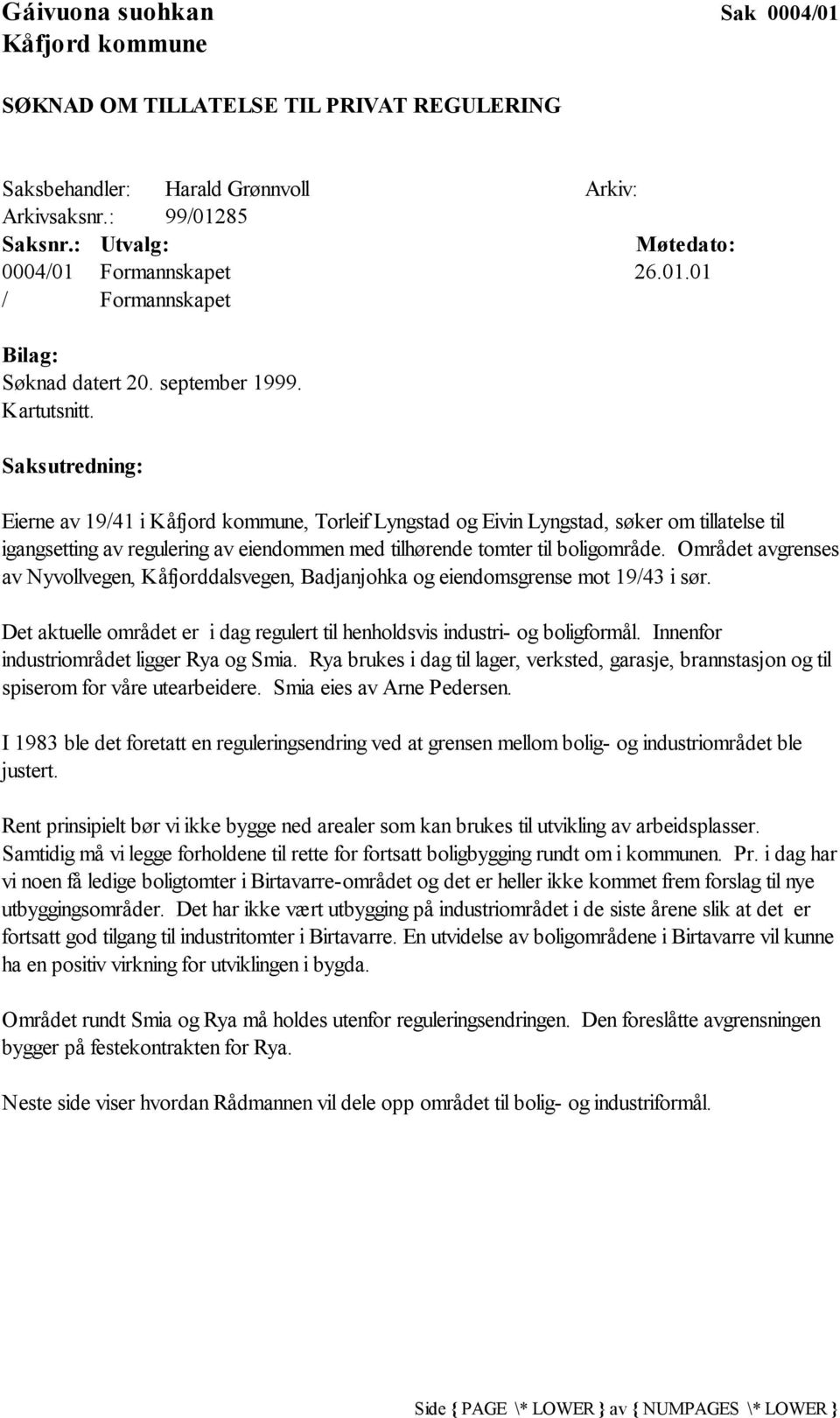 Saksutredning: Eierne av 19/41 i Kåfjord kommune, Torleif Lyngstad og Eivin Lyngstad, søker om tillatelse til igangsetting av regulering av eiendommen med tilhørende tomter til boligområde.