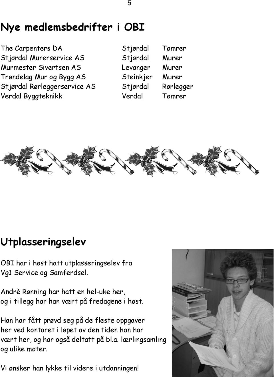 fra Vg1 Service og Samferdsel. Andrè Rønning har hatt en hel-uke her, og i tillegg har han vært på fredagene i høst.