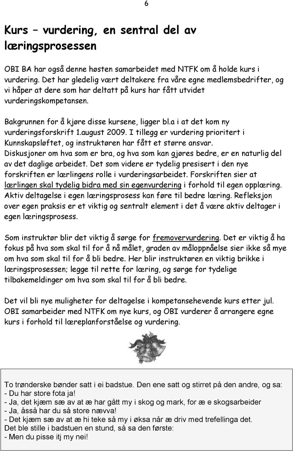 a i at det kom ny vurderingsforskrift 1.august 2009. I tillegg er vurdering prioritert i Kunnskapsløftet, og instruktøren har fått et større ansvar.