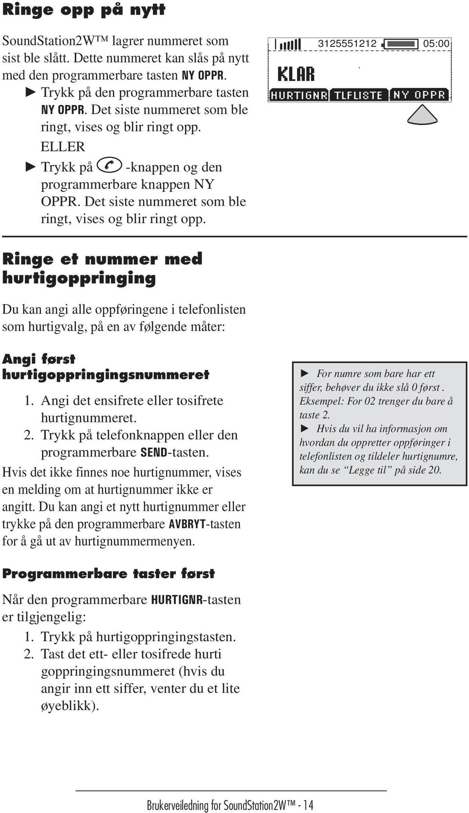 KLAR 3125551212 05:00 HURTIGNR TLFLISTE NY OPPR Ringe et nummer med hurtigoppringing Du kan angi alle oppfœringene i telefonlisten som hurtigvalg, på en av fœlgende måter: Angi først