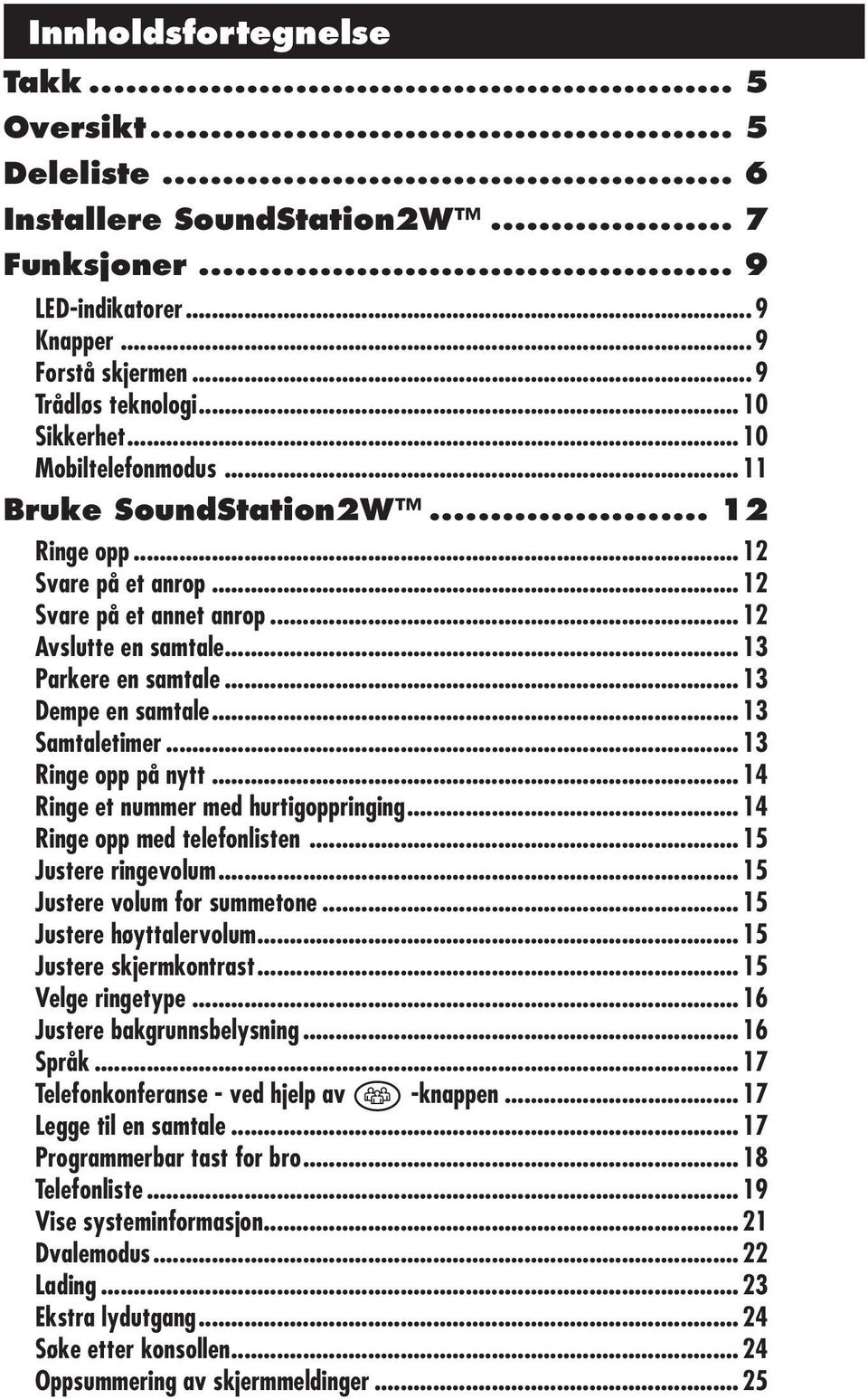 .. 13 Samtaletimer... 13 Ringe opp på nytt... 14 Ringe et nummer med hurtigoppringing... 14 Ringe opp med telefonlisten... 15 Justere ringevolum... 15 Justere volum for summetone.