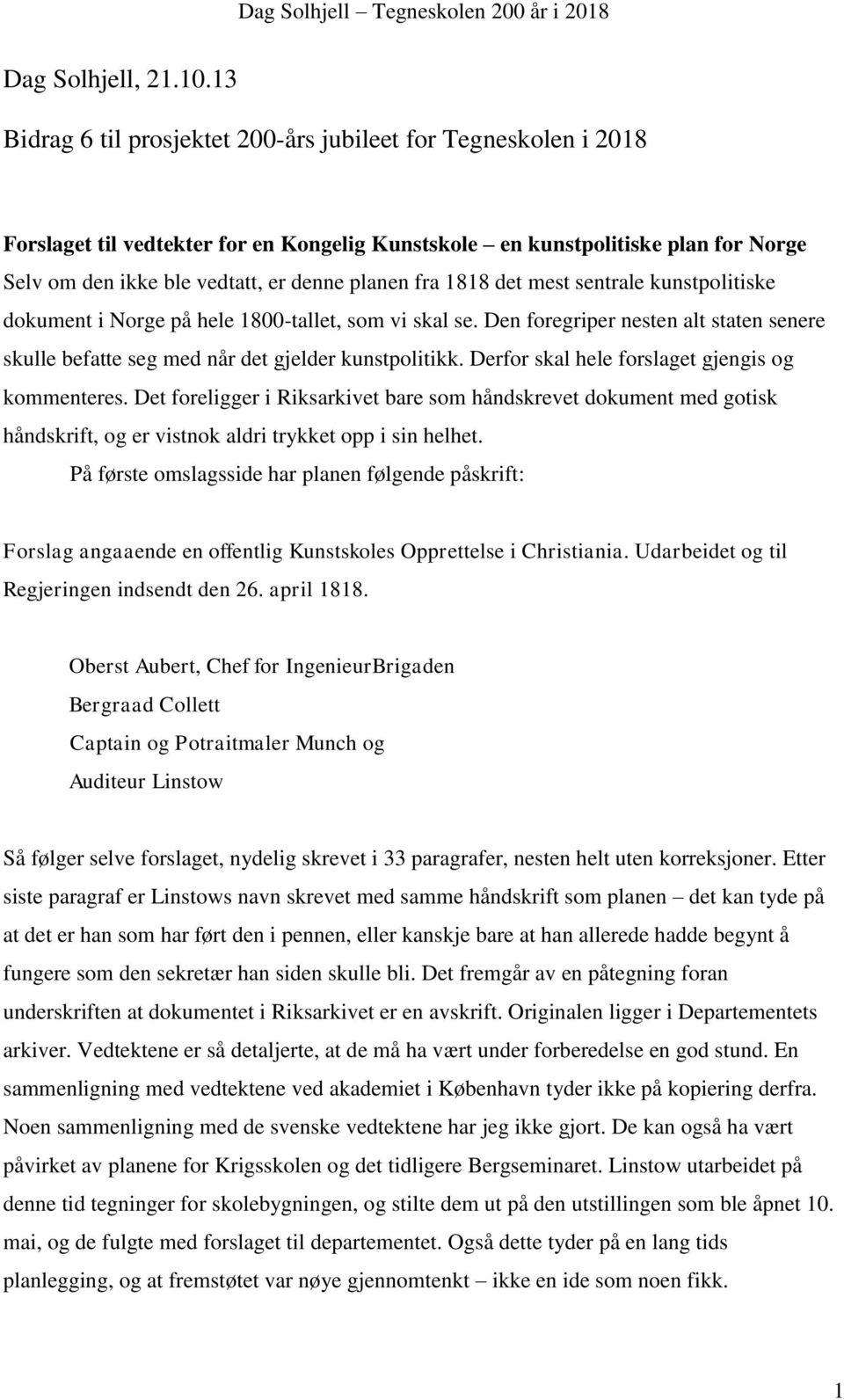 fra 1818 det mest sentrale kunstpolitiske dokument i Norge på hele 1800-tallet, som vi skal se. Den foregriper nesten alt staten senere skulle befatte seg med når det gjelder kunstpolitikk.