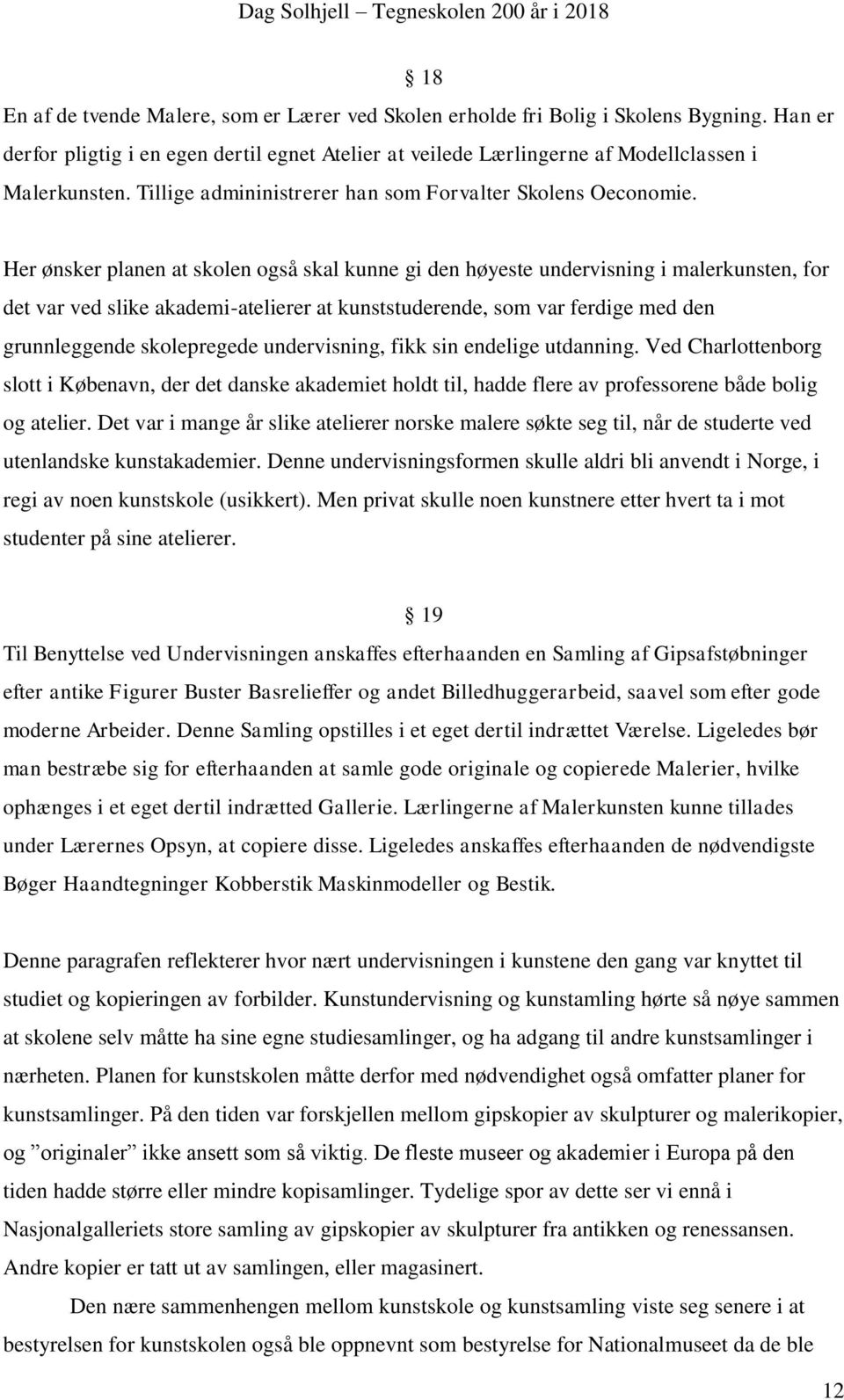 Her ønsker planen at skolen også skal kunne gi den høyeste undervisning i malerkunsten, for det var ved slike akademi-atelierer at kunststuderende, som var ferdige med den grunnleggende skolepregede