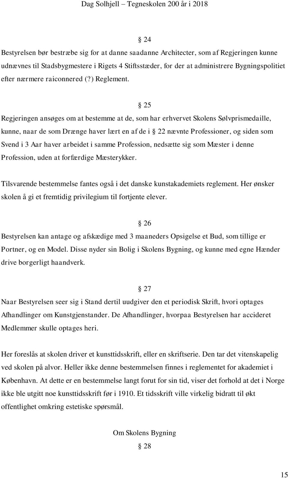 25 Regjeringen ansøges om at bestemme at de, som har erhvervet Skolens Sølvprismedaille, kunne, naar de som Drænge haver lært en af de i 22 nævnte Professioner, og siden som Svend i 3 Aar haver