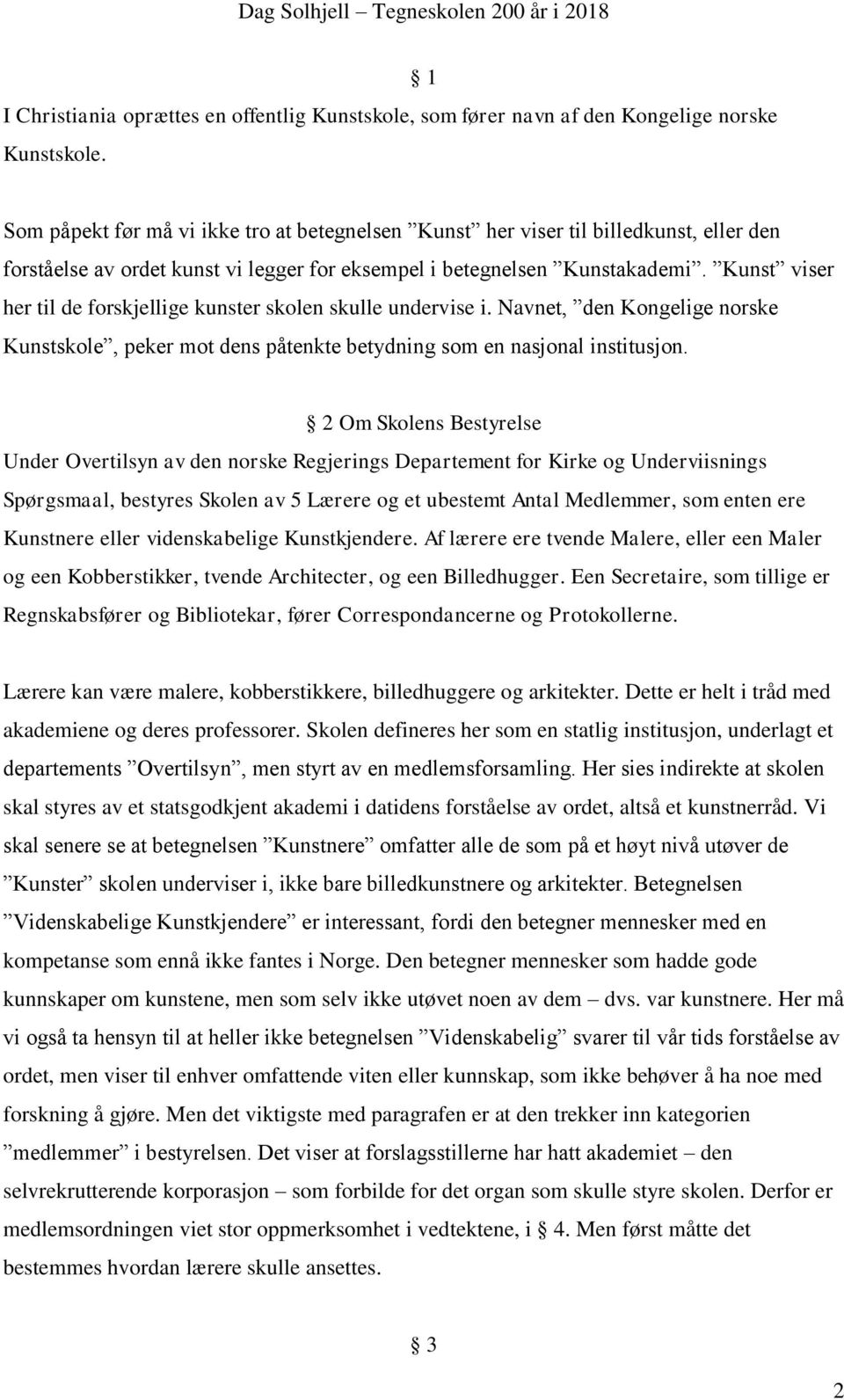 Kunst viser her til de forskjellige kunster skolen skulle undervise i. Navnet, den Kongelige norske Kunstskole, peker mot dens påtenkte betydning som en nasjonal institusjon.