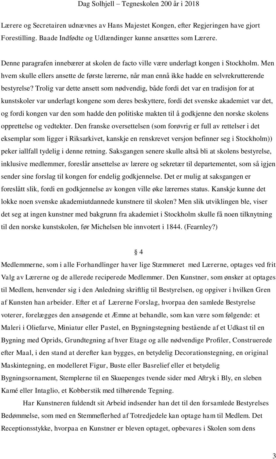 Trolig var dette ansett som nødvendig, både fordi det var en tradisjon for at kunstskoler var underlagt kongene som deres beskyttere, fordi det svenske akademiet var det, og fordi kongen var den som