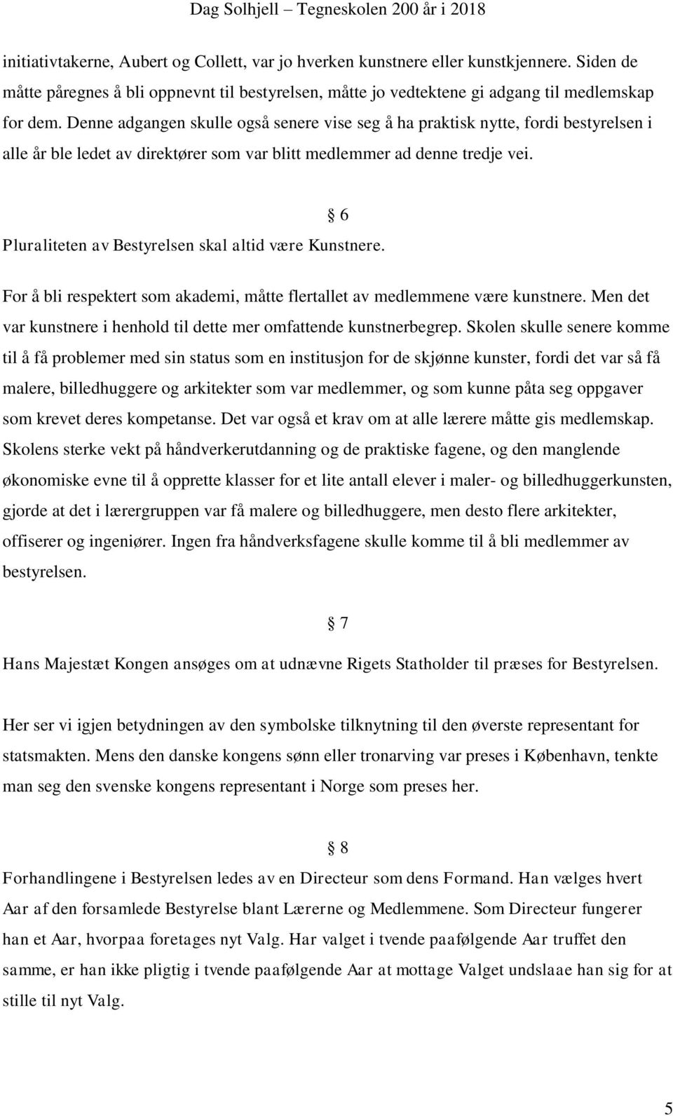 6 Pluraliteten av Bestyrelsen skal altid være Kunstnere. For å bli respektert som akademi, måtte flertallet av medlemmene være kunstnere.