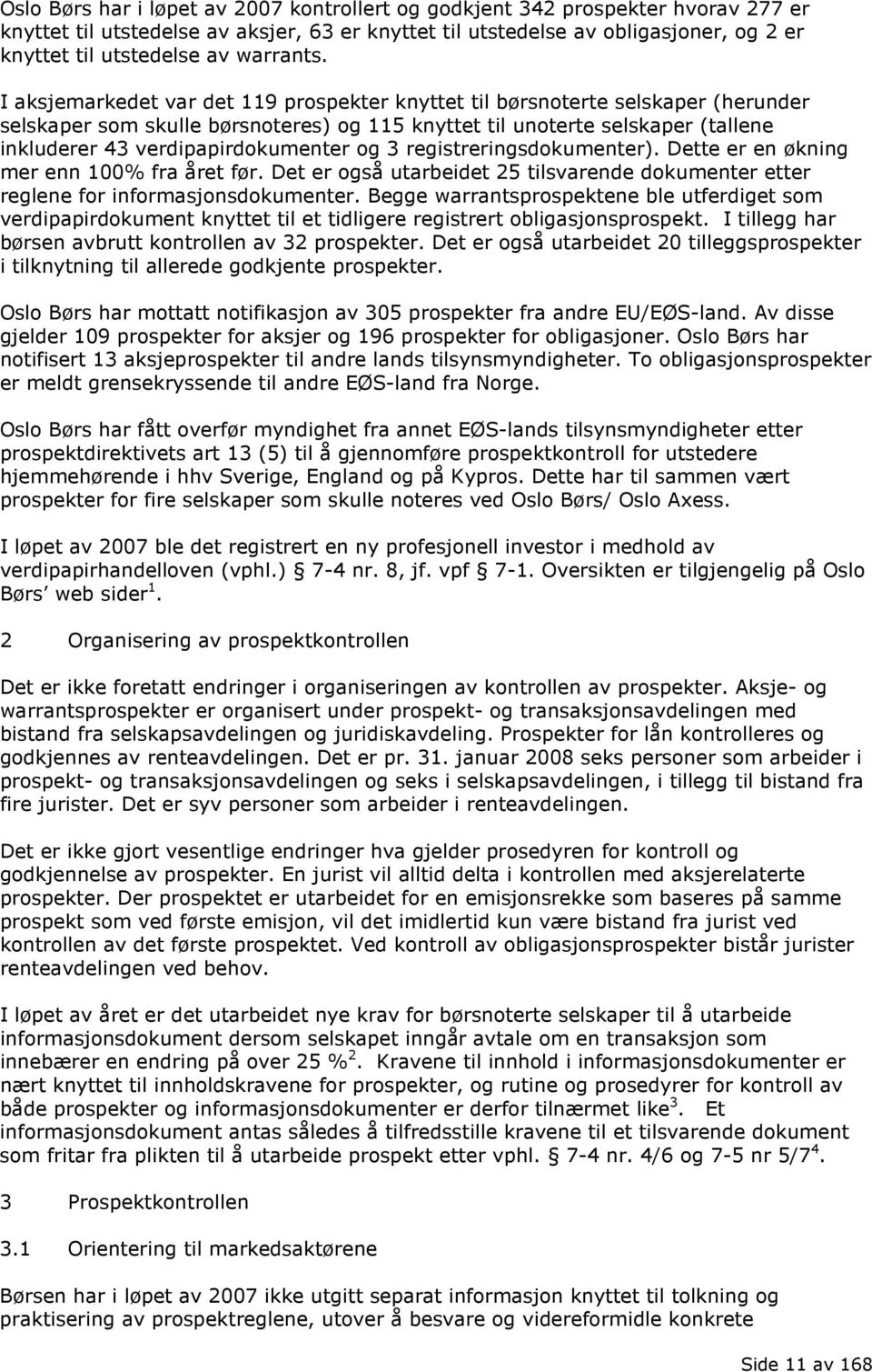 I aksjemarkedet var det 119 prospekter knyttet til børsnoterte selskaper (herunder selskaper som skulle børsnoteres) og 115 knyttet til unoterte selskaper (tallene inkluderer 43 verdipapirdokumenter