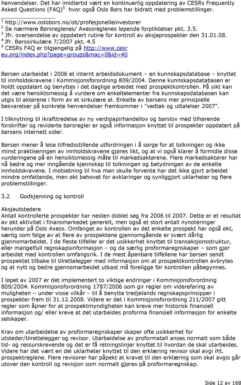 Børssirkulære 7/2007 pkt. 4.5 5 CESRs FAQ er tilgjengelig på http://www.cesr eu.org/index.php?