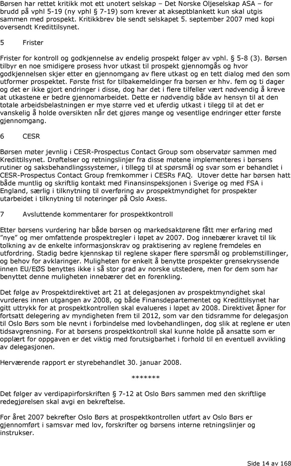 Børsen tilbyr en noe smidigere prosess hvor utkast til prospekt gjennomgås og hvor godkjennelsen skjer etter en gjennomgang av flere utkast og en tett dialog med den som utformer prospektet.