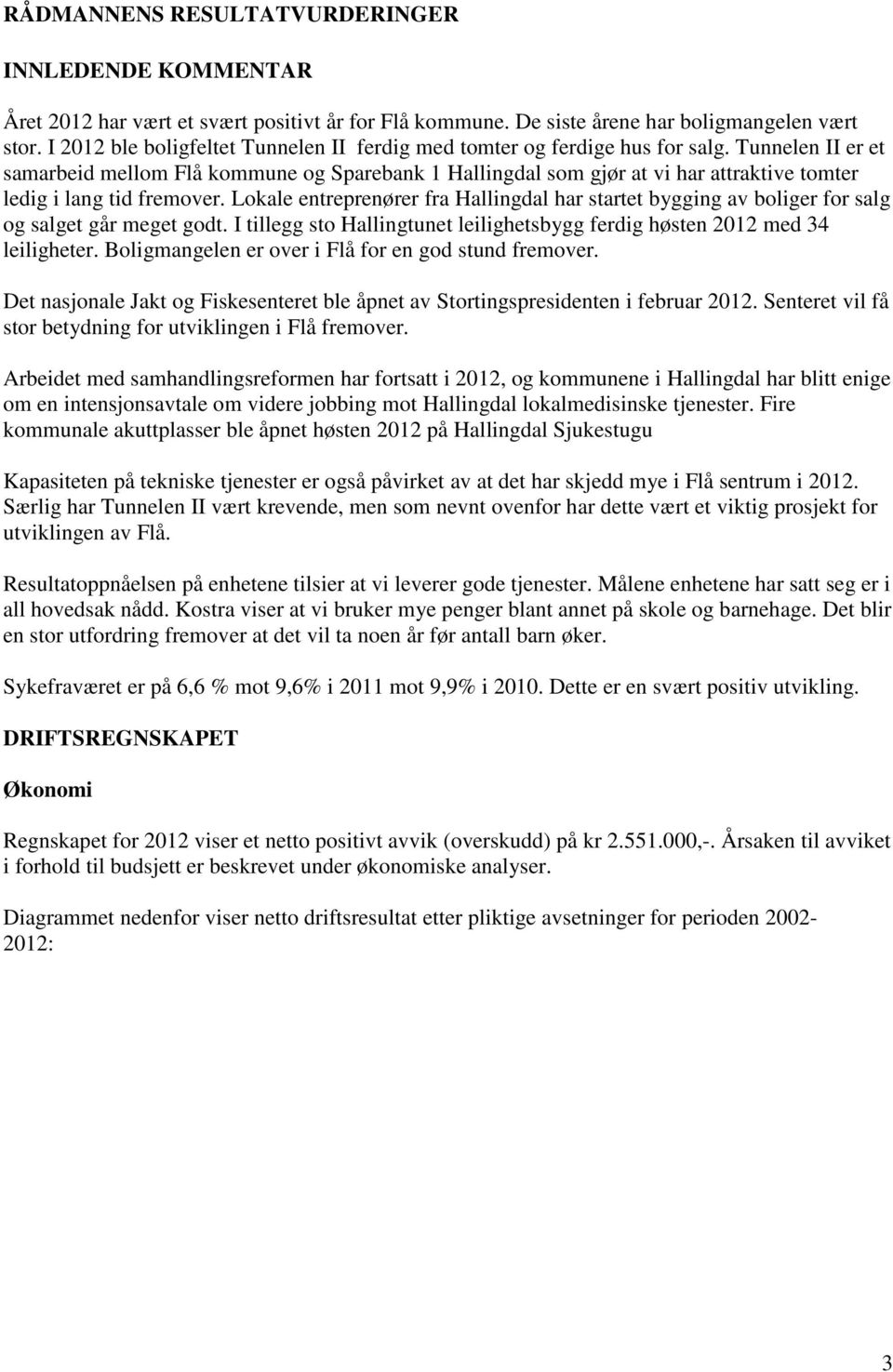 Tunnelen II er et samarbeid mellom Flå kommune og Sparebank 1 Hallingdal som gjør at vi har attraktive tomter ledig i lang tid fremover.