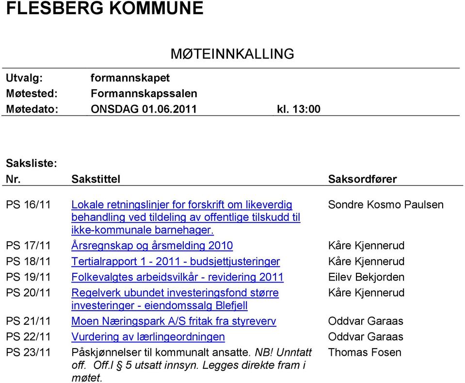 PS 17/11 Årsregnskap og årsmelding 2010 Kåre Kjennerud PS 18/11 Tertialrapport 1-2011 - budsjettjusteringer Kåre Kjennerud PS 19/11 Folkevalgtes arbeidsvilkår - revidering 2011 Eilev Bekjorden PS