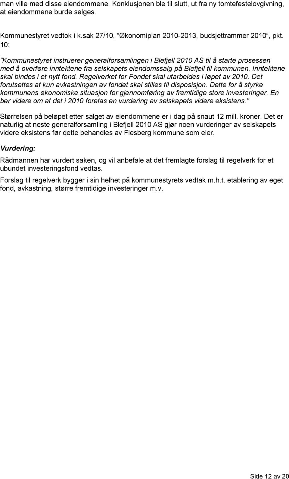 10: Kommunestyret instruerer generalforsamlingen i Blefjell 2010 AS til å starte prosessen med å overføre inntektene fra selskapets eiendomssalg på Blefjell til kommunen.