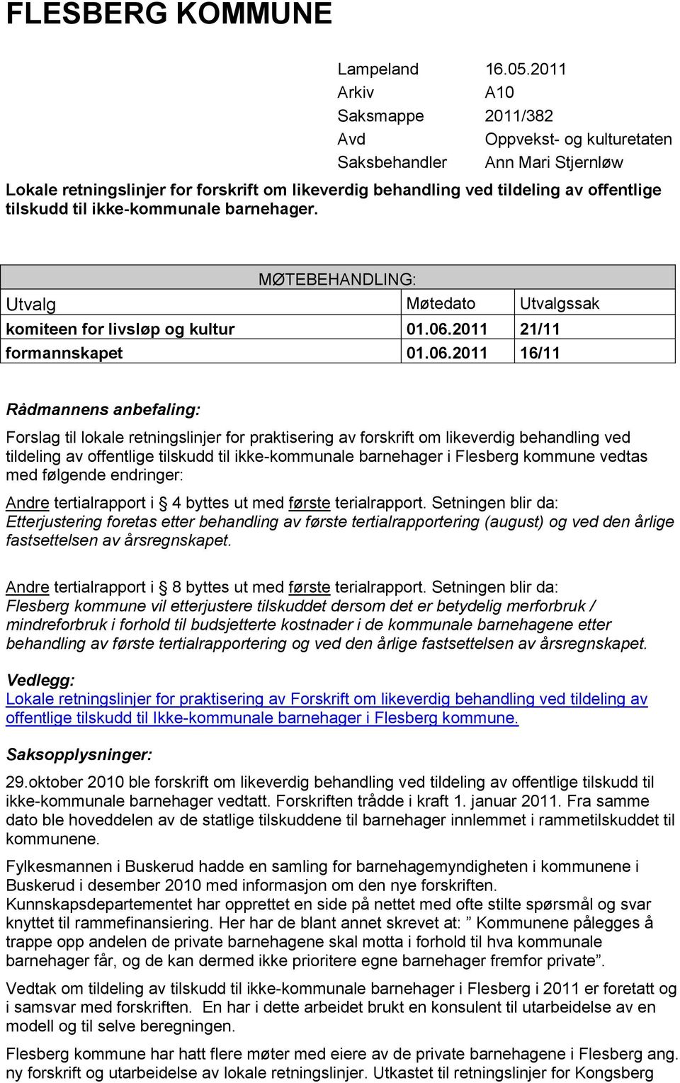 ikke-kommunale barnehager. MØTEBEHANDLING: Utvalg Møtedato Utvalgssak komiteen for livsløp og kultur 01.06.