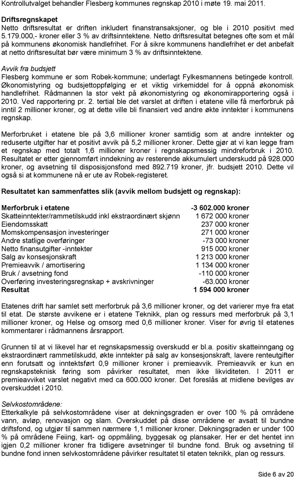 For å sikre kommunens handlefrihet er det anbefalt at netto driftsresultat bør være minimum 3 % av driftsinntektene.