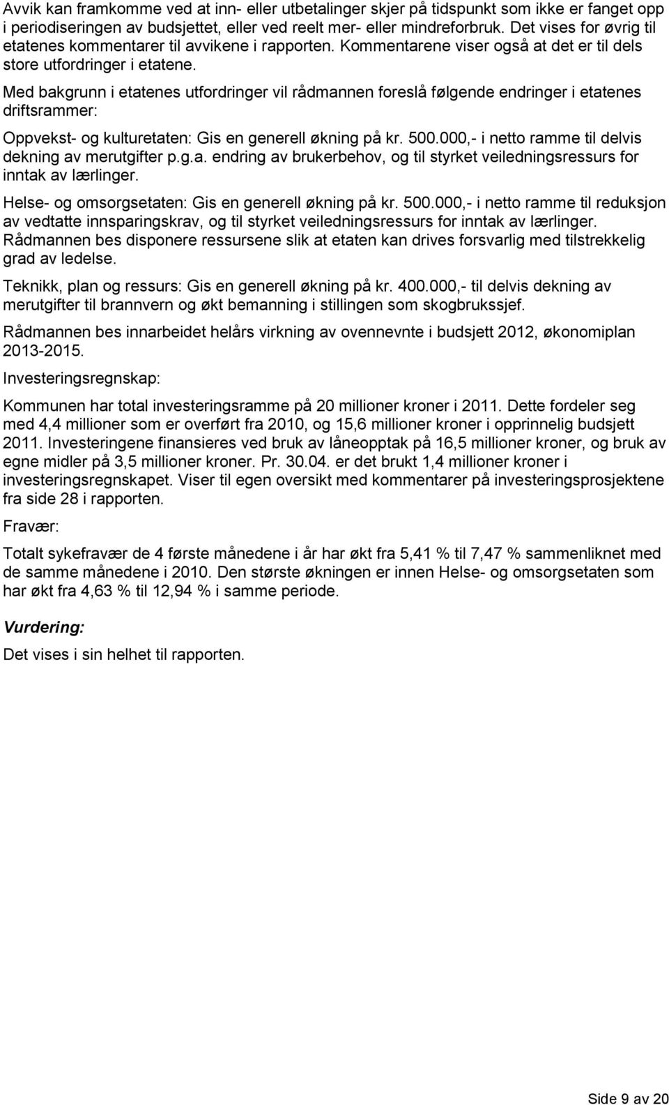 Med bakgrunn i etatenes utfordringer vil rådmannen foreslå følgende endringer i etatenes driftsrammer: Oppvekst- og kulturetaten: Gis en generell økning på kr. 500.