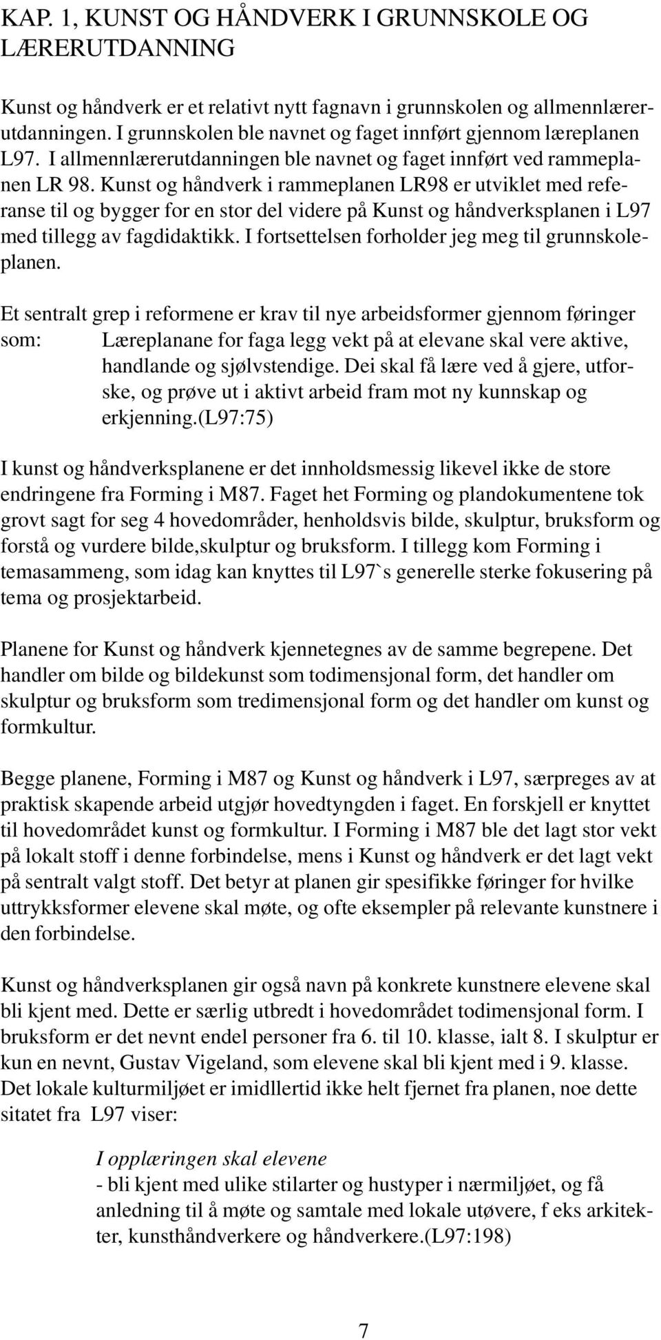 Kunst og håndverk i rammeplanen LR98 er utviklet med referanse til og bygger for en stor del videre på Kunst og håndverksplanen i L97 med tillegg av fagdidaktikk.