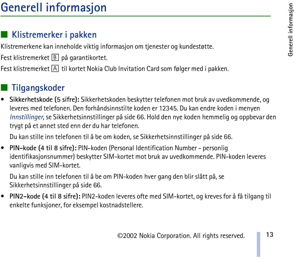 Generell informasjon Tilgangskoder Sikkerhetskode (5 sifre): Sikkerhetskoden beskytter telefonen mot bruk av uvedkommende, og leveres med telefonen. Den forhåndsinnstilte koden er 12345.