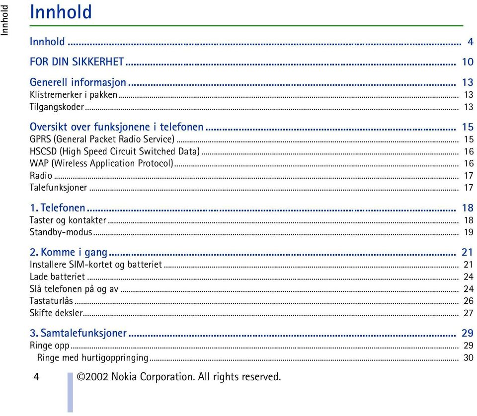.. 17 1. Telefonen... 18 Taster og kontakter... 18 Standby-modus... 19 2. Komme i gang... 21 Installere SIM-kortet og batteriet... 21 Lade batteriet.