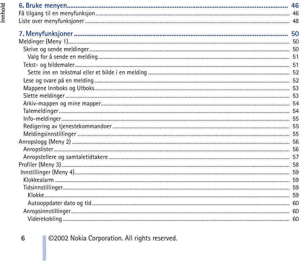 .. 53 Slette meldinger... 53 Arkiv-mappen og mine mapper... 54 Talemeldinger... 54 Info-meldinger... 55 Redigering av tjenestekommandoer... 55 Meldingsinnstillinger... 55 Anropslogg (Meny 2).