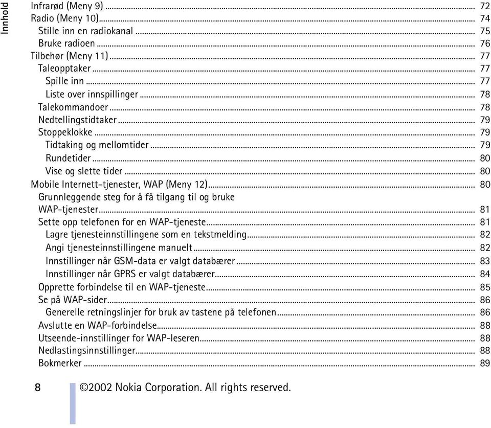 .. 80 Grunnleggende steg for å få tilgang til og bruke WAP-tjenester... 81 Sette opp telefonen for en WAP-tjeneste... 81 Lagre tjenesteinnstillingene som en tekstmelding.
