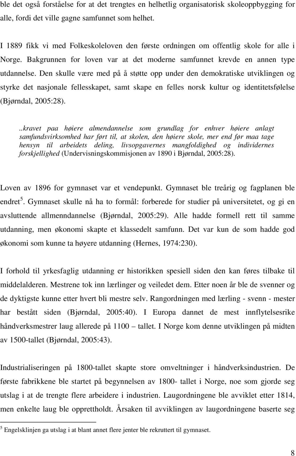 Den skulle være med på å støtte opp under den demokratiske utviklingen og styrke det nasjonale fellesskapet, samt skape en felles norsk kultur og identitetsfølelse (Bjørndal, 2005:28).