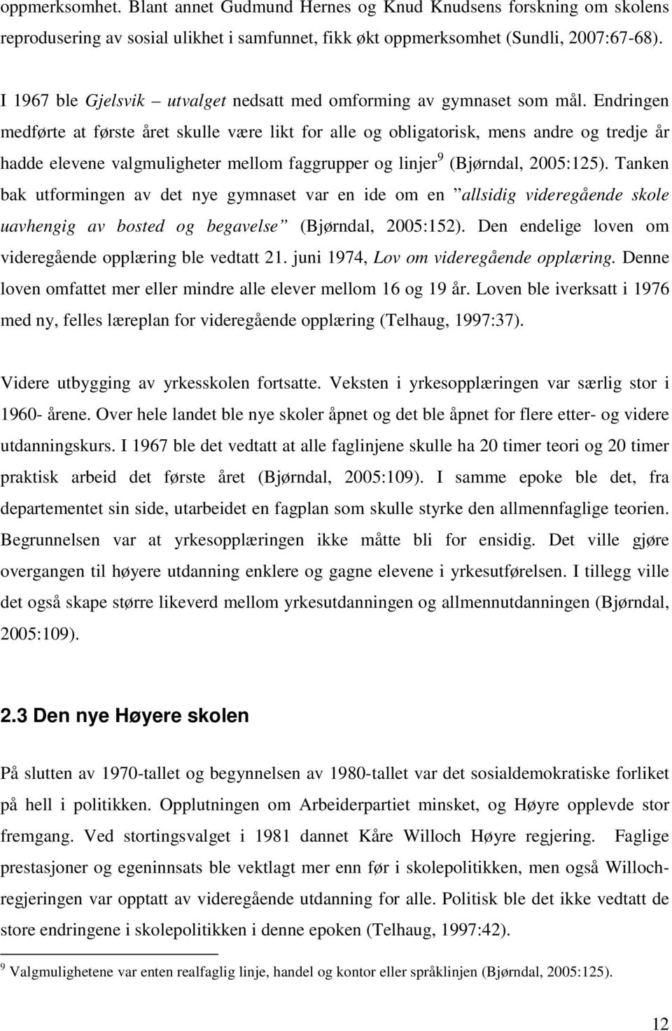 Endringen medførte at første året skulle være likt for alle og obligatorisk, mens andre og tredje år hadde elevene valgmuligheter mellom faggrupper og linjer 9 (Bjørndal, 2005:125).