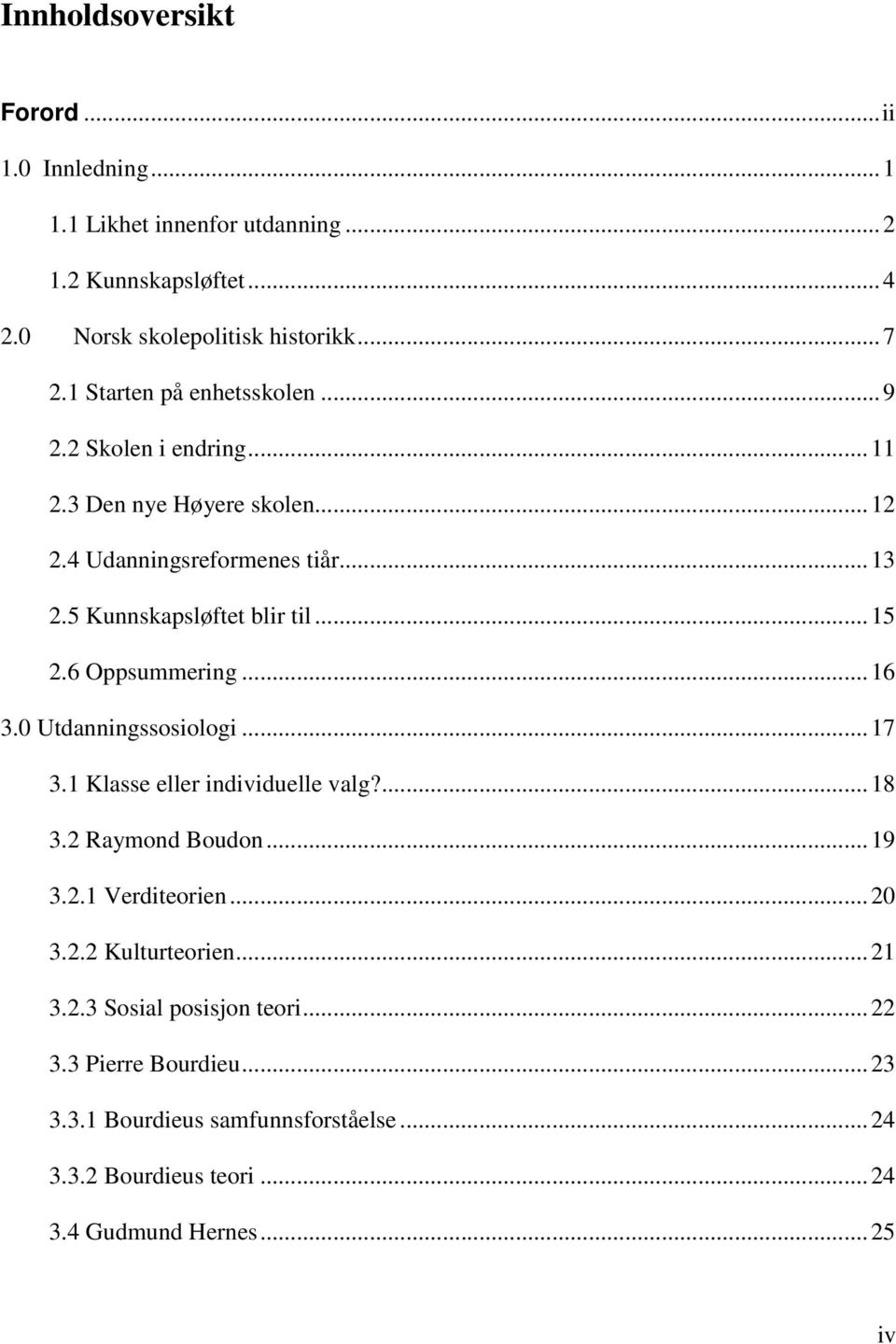 6 Oppsummering...16 3.0 Utdanningssosiologi...17 3.1 Klasse eller individuelle valg?...18 3.2 Raymond Boudon...19 3.2.1 Verditeorien...20 3.2.2 Kulturteorien.