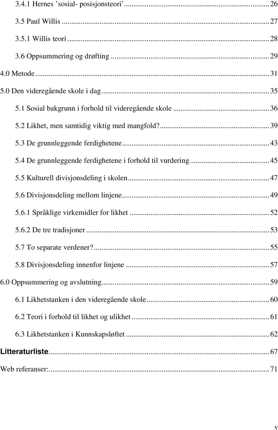 4 De grunnleggende ferdighetene i forhold til vurdering...45 5.5 Kulturell divisjonsdeling i skolen...47 5.6 Divisjonsdeling mellom linjene...49 5.6.1 Språklige virkemidler for likhet...52 5.6.2 De tre tradisjoner.