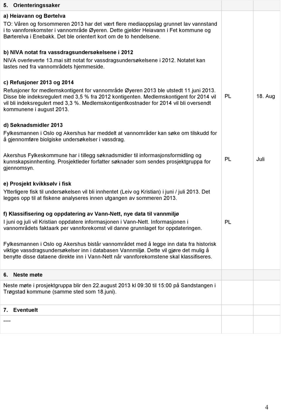 mai sitt notat for vassdragsundersøkelsene i 2012. Notatet kan lastes ned fra vannområdets hjemmeside.