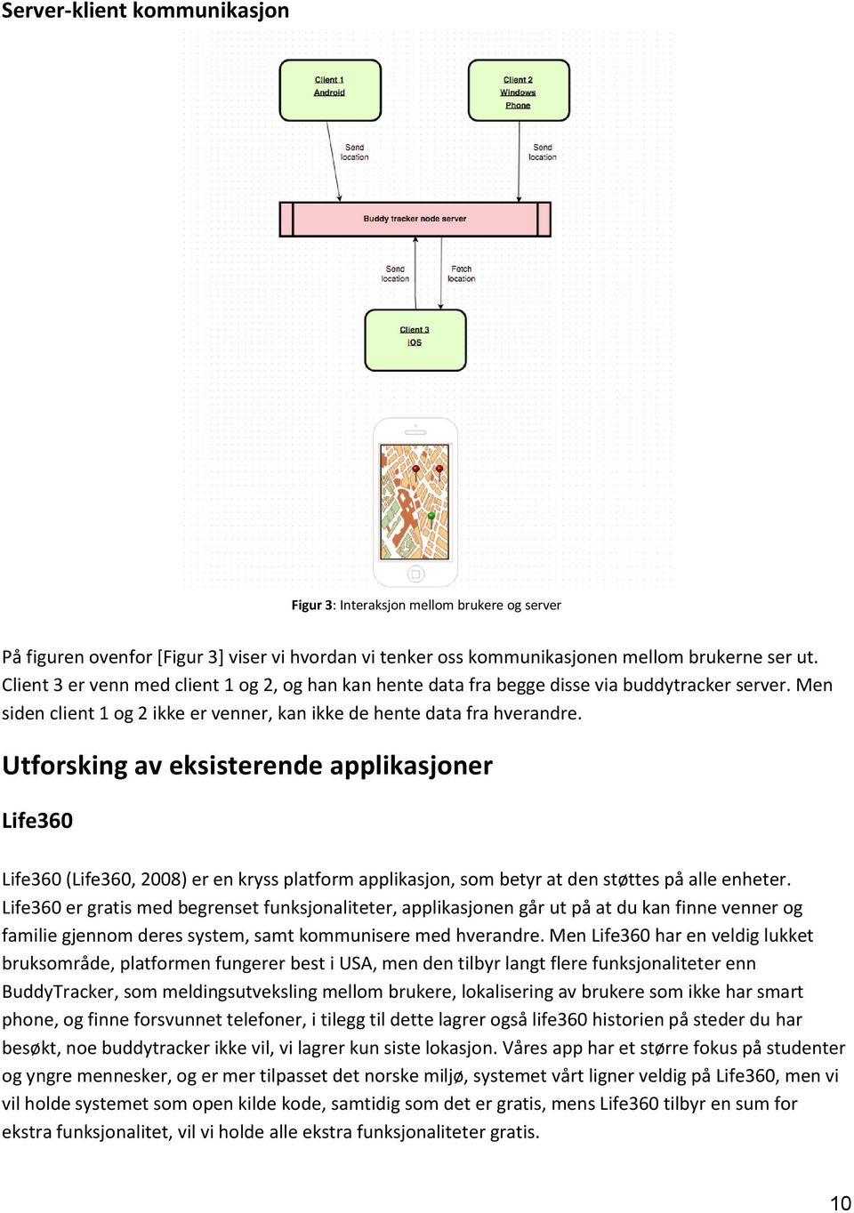 Utforsking av eksisterende applikasjoner Life360 Life360 (Life360, 2008) er en kryss platform applikasjon, som betyr at den støttes på alle enheter.