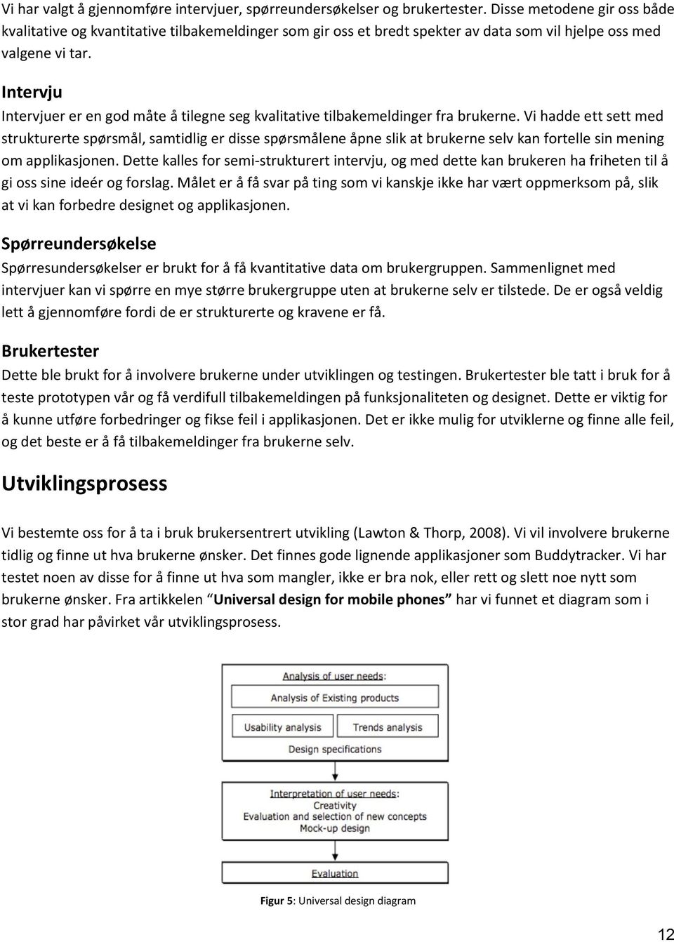 Intervju Intervjuer er en god måte å tilegne seg kvalitative tilbakemeldinger fra brukerne.