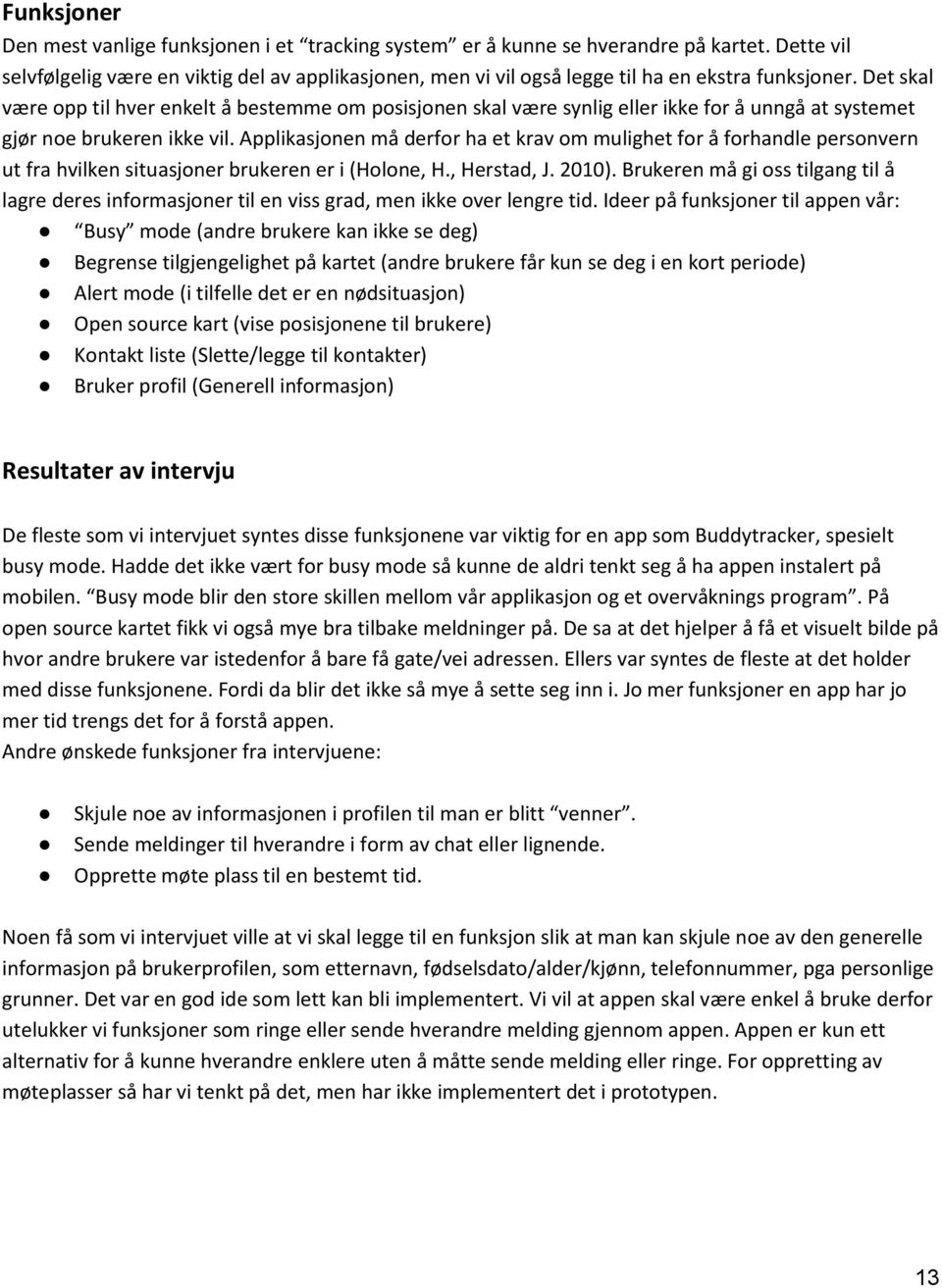 Det skal være opp til hver enkelt å bestemme om posisjonen skal være synlig eller ikke for å unngå at systemet gjør noe brukeren ikke vil.