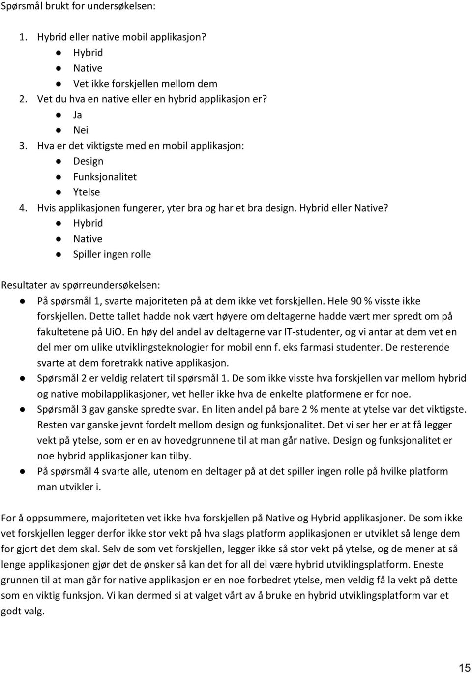 Hybrid Native Spiller ingen rolle Resultater av spørreundersøkelsen: På spørsmål 1, svarte majoriteten på at dem ikke vet forskjellen. Hele 90 % visste ikke forskjellen.