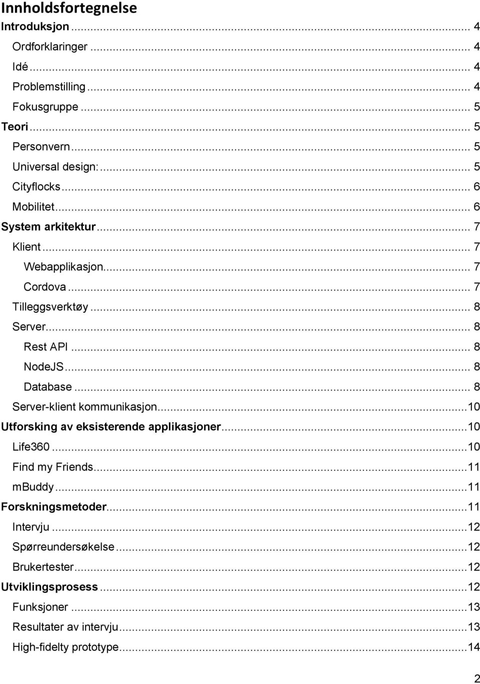 .. 8 Database... 8 Server-klient kommunikasjon...10 Utforsking av eksisterende applikasjoner...10 Life360...10 Find my Friends...11 mbuddy.