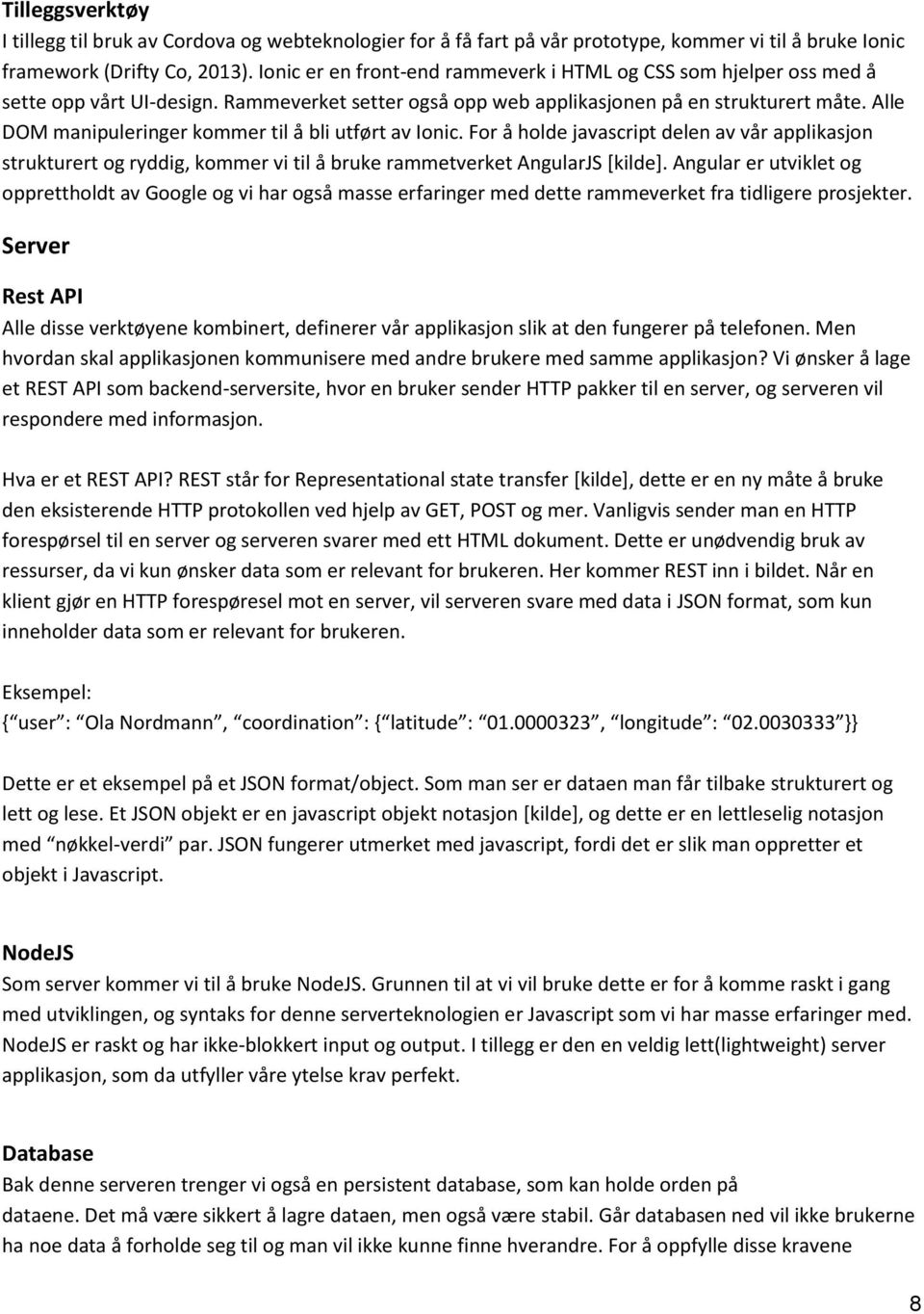 Alle DOM manipuleringer kommer til å bli utført av Ionic. For å holde javascript delen av vår applikasjon strukturert og ryddig, kommer vi til å bruke rammetverket AngularJS [kilde].