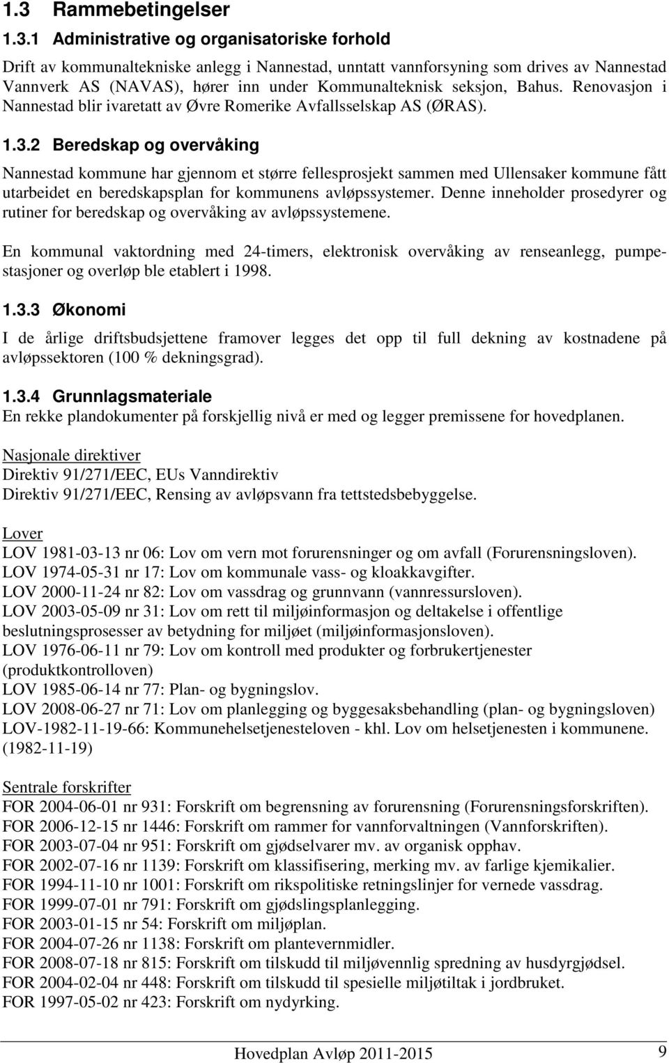 2 Beredskap og overvåking Nannestad kommune har gjennom et større fellesprosjekt sammen med Ullensaker kommune fått utarbeidet en beredskapsplan for kommunens avløpssystemer.