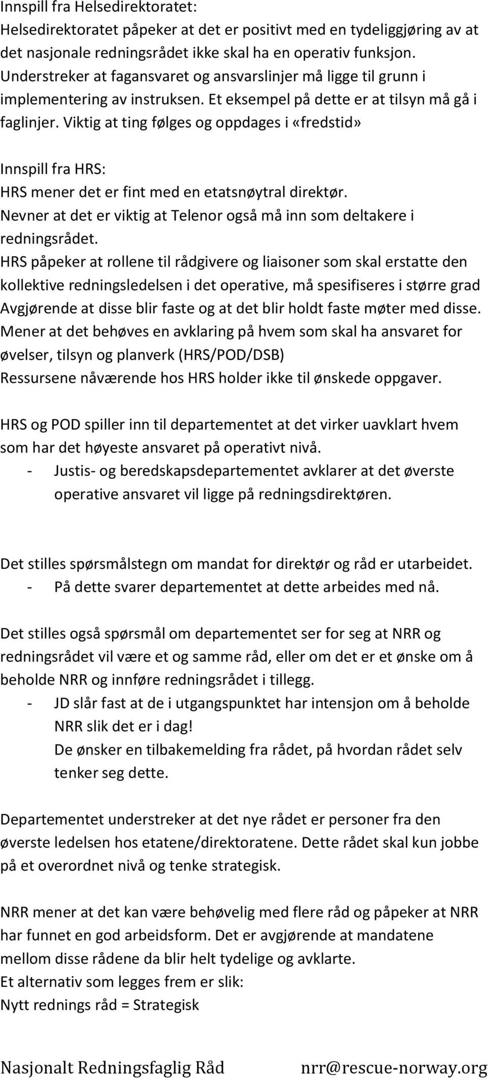 Viktig at ting følges og oppdages i «fredstid» Innspill fra HRS: HRS mener det er fint med en etatsnøytral direktør. Nevner at det er viktig at Telenor også må inn som deltakere i redningsrådet.