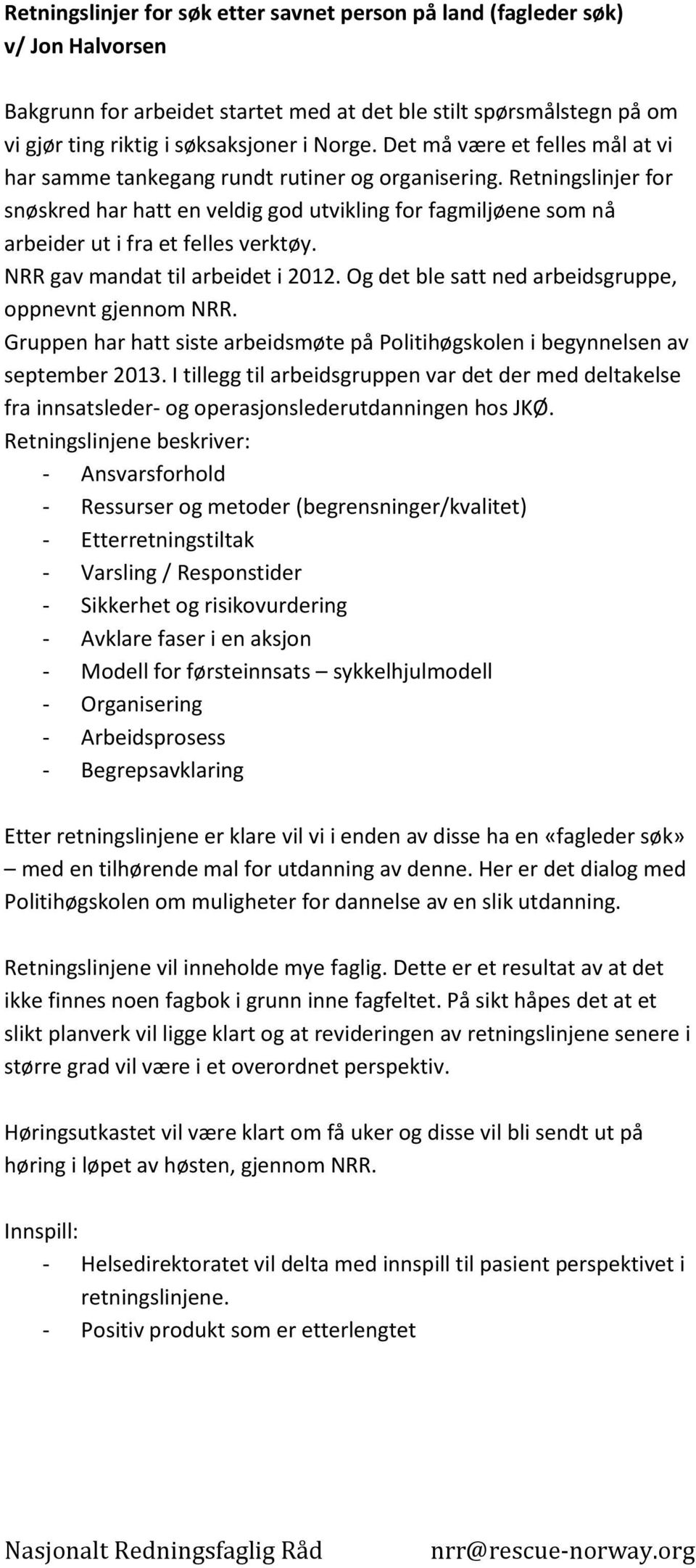 Retningslinjer for snøskred har hatt en veldig god utvikling for fagmiljøene som nå arbeider ut i fra et felles verktøy. NRR gav mandat til arbeidet i 2012.