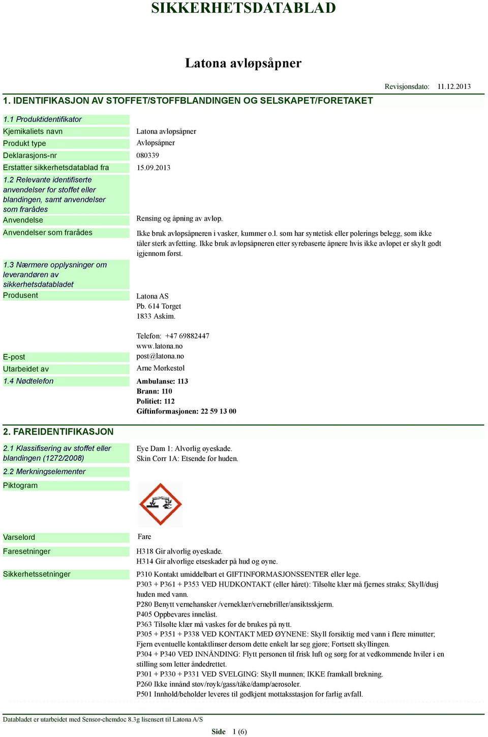 2 Relevante identifiserte anvendelser for stoffet eller blandingen, samt anvendelser som frarådes Anvendelse Anvendelser som frarådes 1.