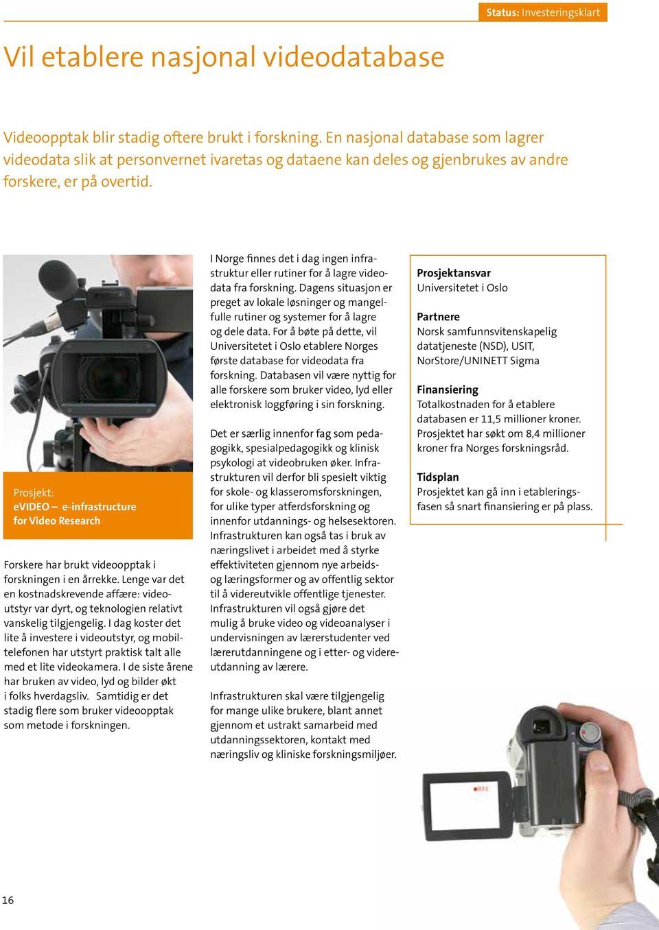 evideo e-infrastructure for Video Research Forskere har brukt videoopptak i forsknin gen i en årrekke.