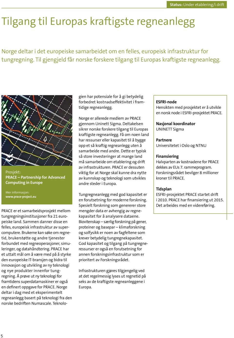 eu PRACE er et samarbeidsprosjekt mellom tungregningsinstitusjoner fra 21 europeiske land. Sammen danner disse en felles, europeisk infrastruktur av supercomputere.