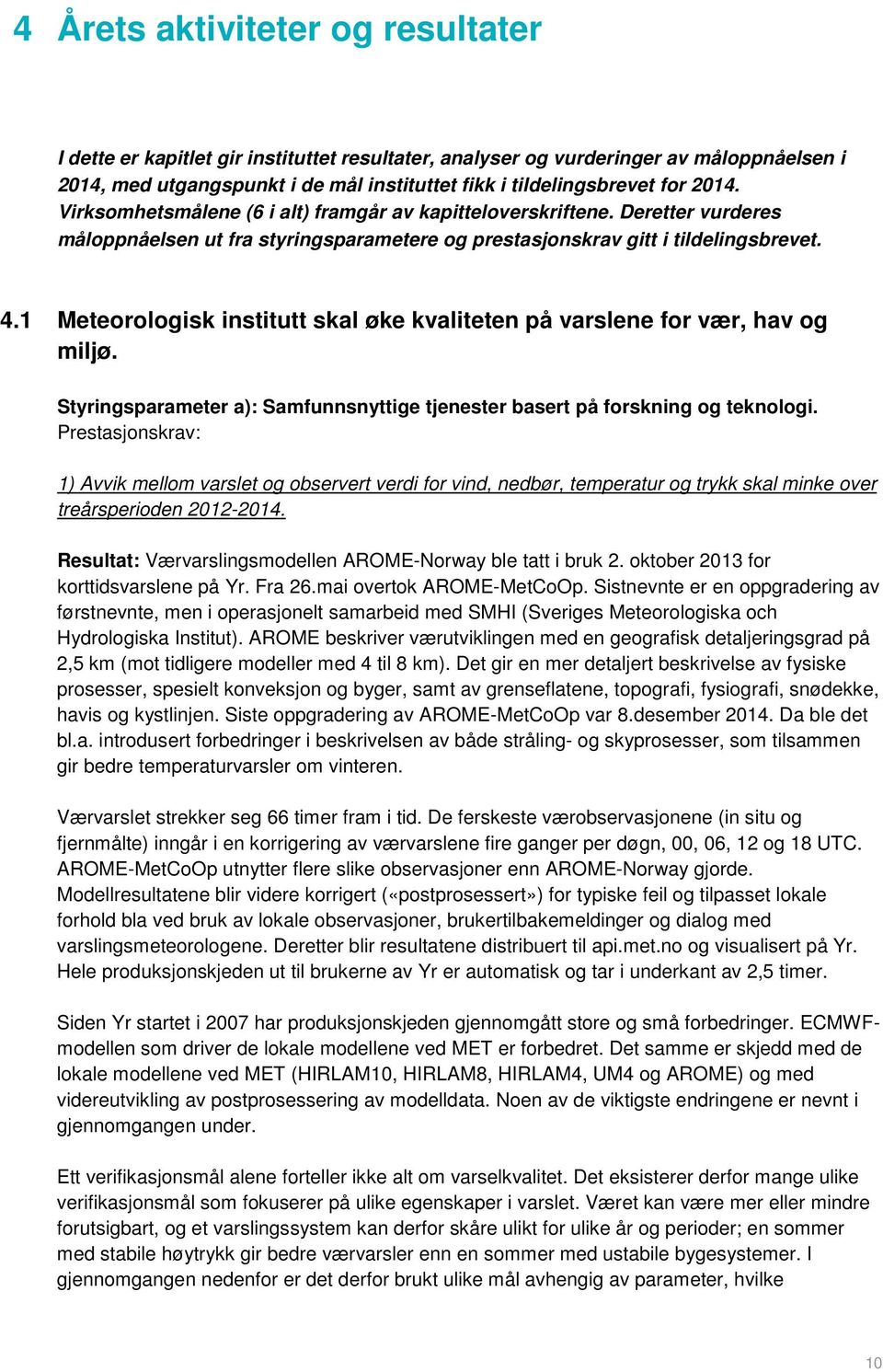 1 Meteorologisk institutt skal øke kvaliteten på varslene for vær, hav og miljø. Styringsparameter a): Samfunnsnyttige tjenester basert på forskning og teknologi.