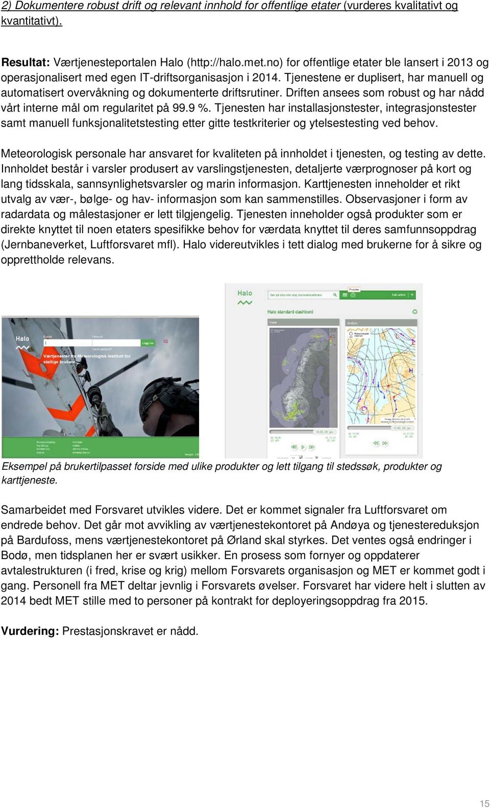 Driften ansees som robust og har nådd vårt interne mål om regularitet på 99.9 %.