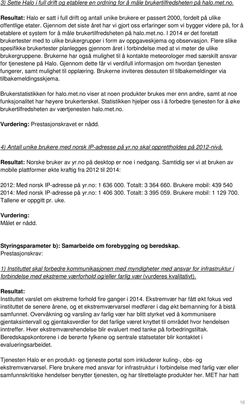 Gjennom det siste året har vi gjort oss erfaringer som vi bygger videre på, for å etablere et system for å måle brukertilfredsheten på halo.met.no. I 2014 er det foretatt brukertester med to ulike brukergrupper i form av oppgaveskjema og observasjon.