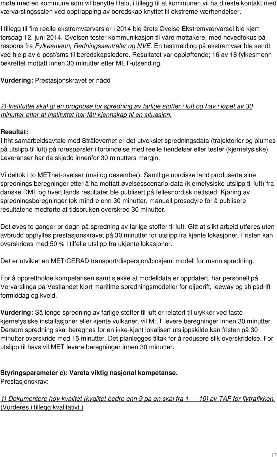 Øvelsen tester kommunikasjon til våre mottakere, med hovedfokus på respons fra Fylkesmenn, Redningssentraler og NVE.